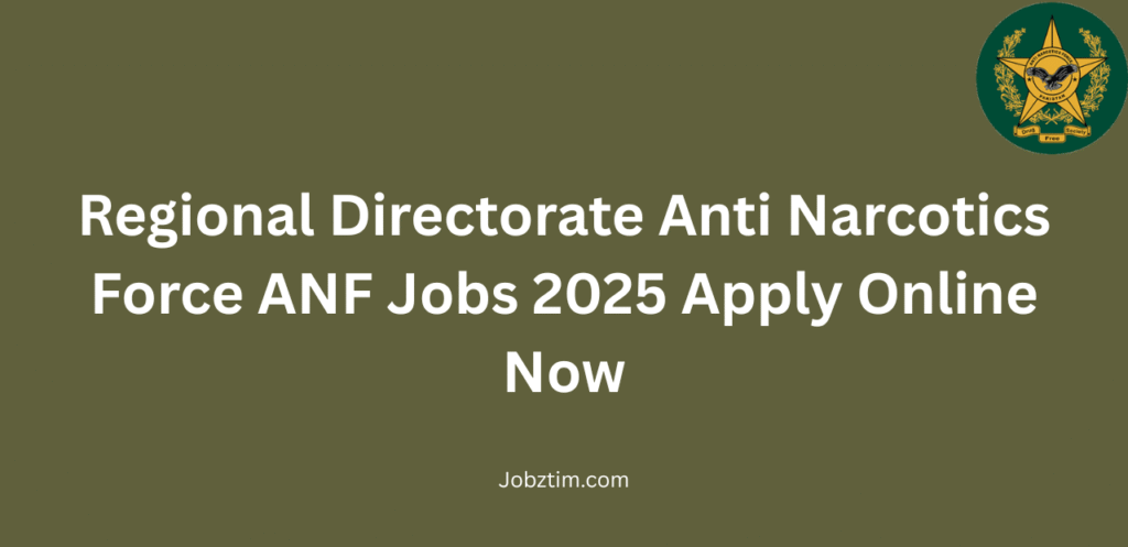 Regional Directorate Anti Narcotics Force ANF Jobs 2025 Apply Online Now
