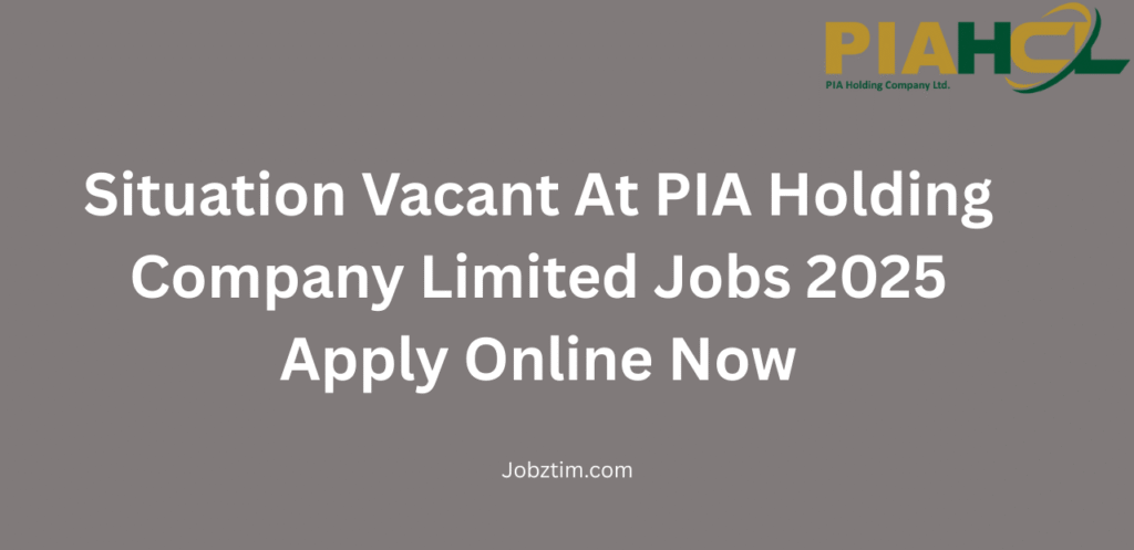 Situation Vacant At PIA Holding Company Limited Jobs 2025 Apply Online Now
