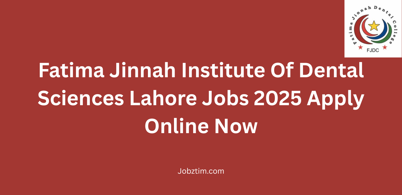 Fatima Jinnah Institute Of Dental Sciences Lahore Jobs 2025 Apply Online Now