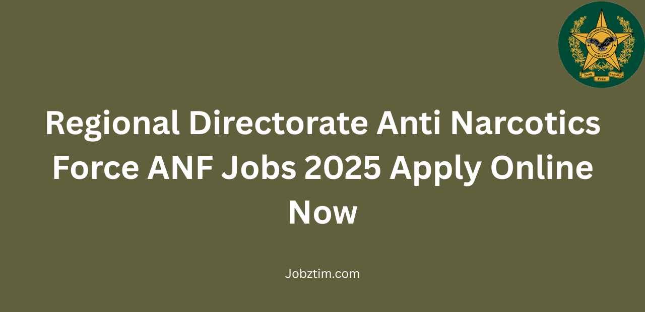 Regional Directorate Anti Narcotics Force ANF Jobs 2025 Apply Online Now