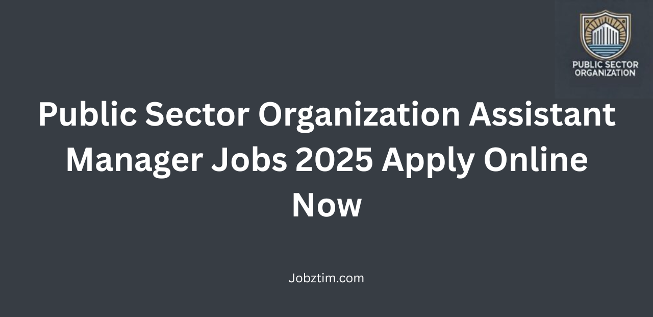 Public Sector Organization Assistant Manager Jobs 2025 Apply Online Now