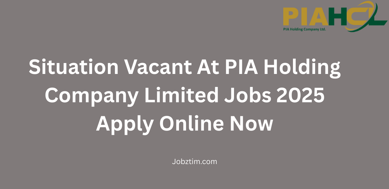 Situation Vacant At PIA Holding Company Limited Jobs 2025 Apply Online Now