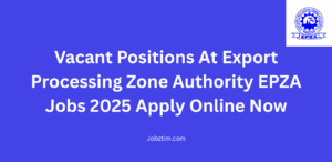 Vacant Positions At Export Processing Zone Authority EPZA Jobs 2025 Apply Online Now