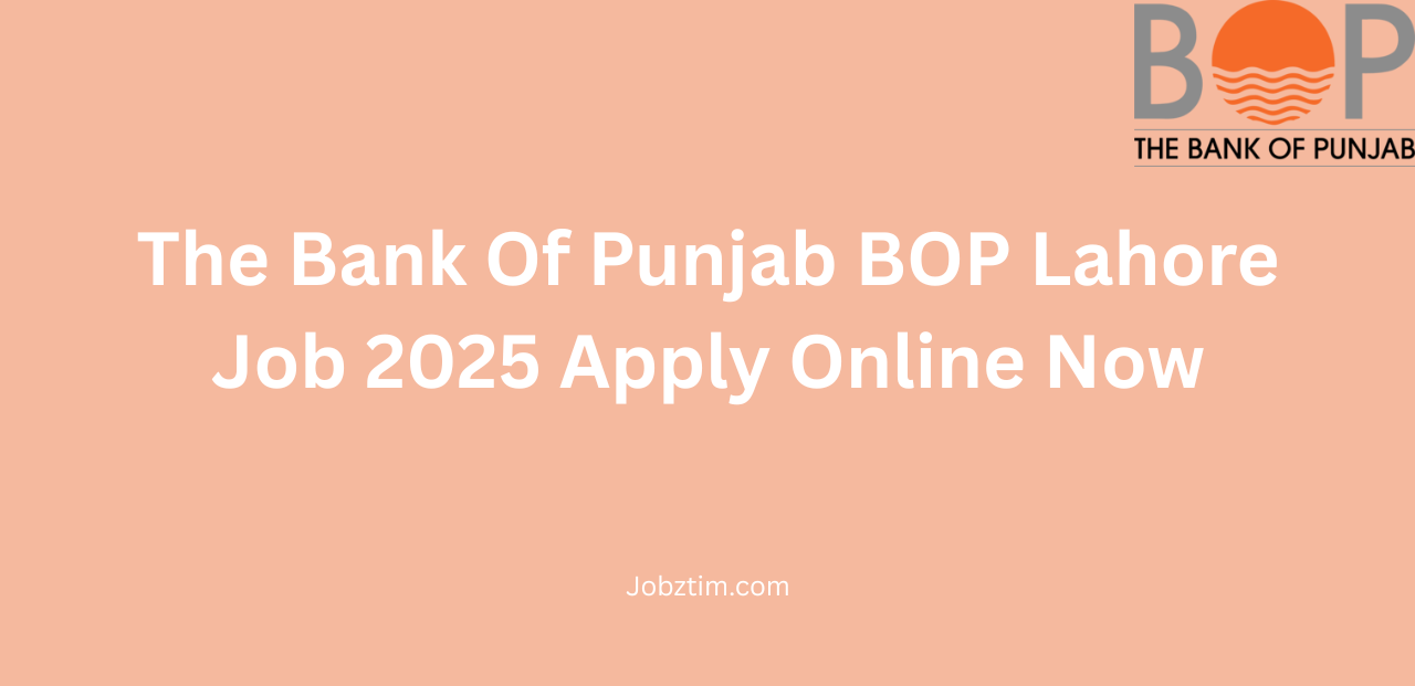 The Bank Of Punjab BOP Lahore Job 2025 Apply Online Now